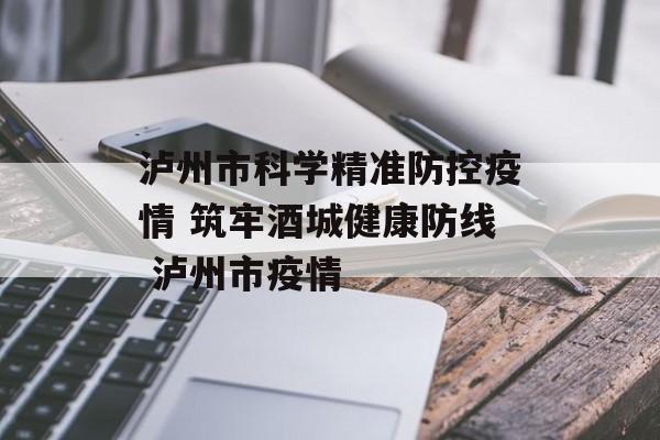 泸州市科学精准防控疫情 筑牢酒城健康防线 泸州市疫情